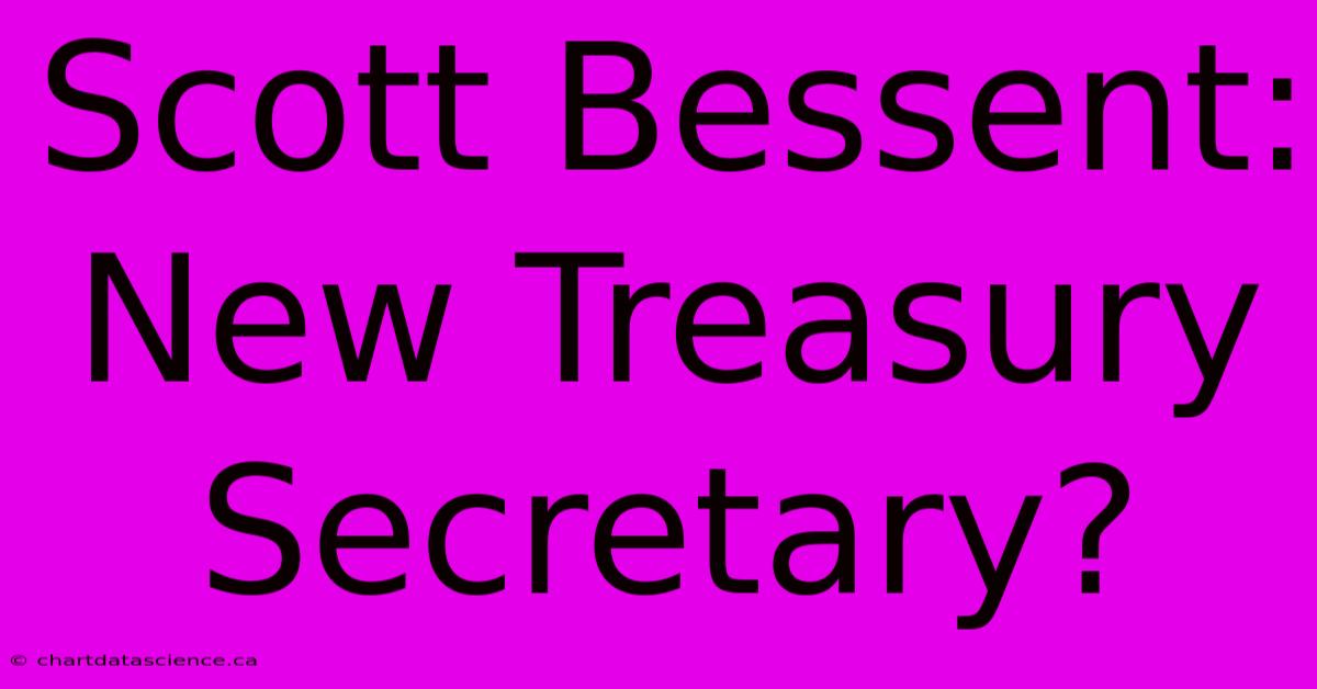 Scott Bessent: New Treasury Secretary?