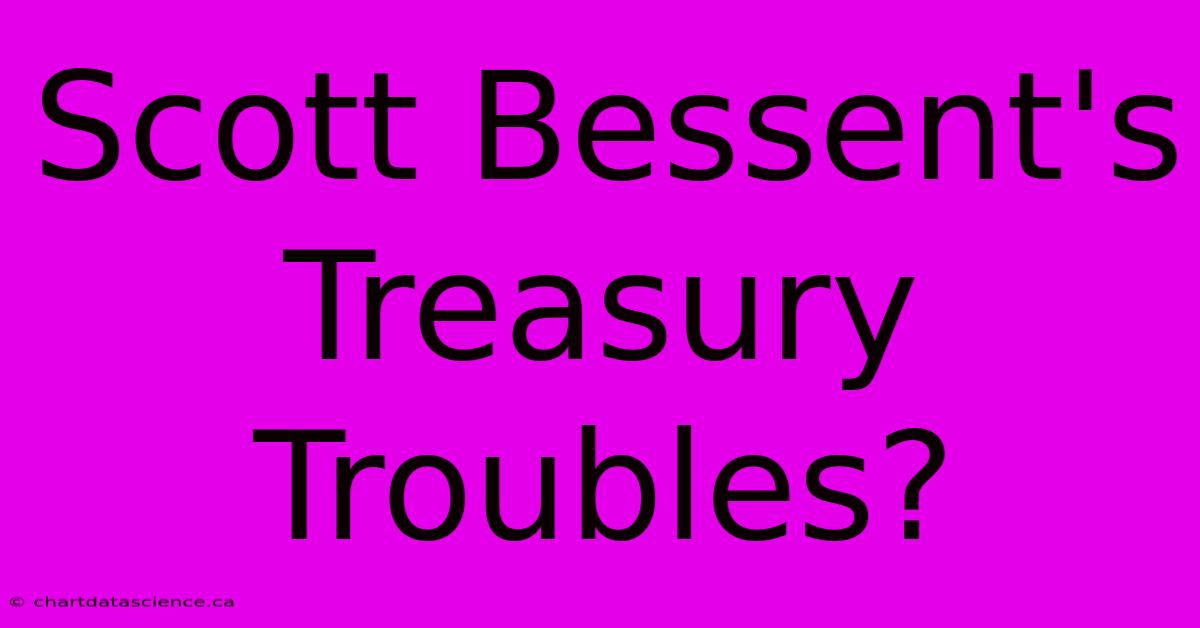 Scott Bessent's Treasury Troubles?