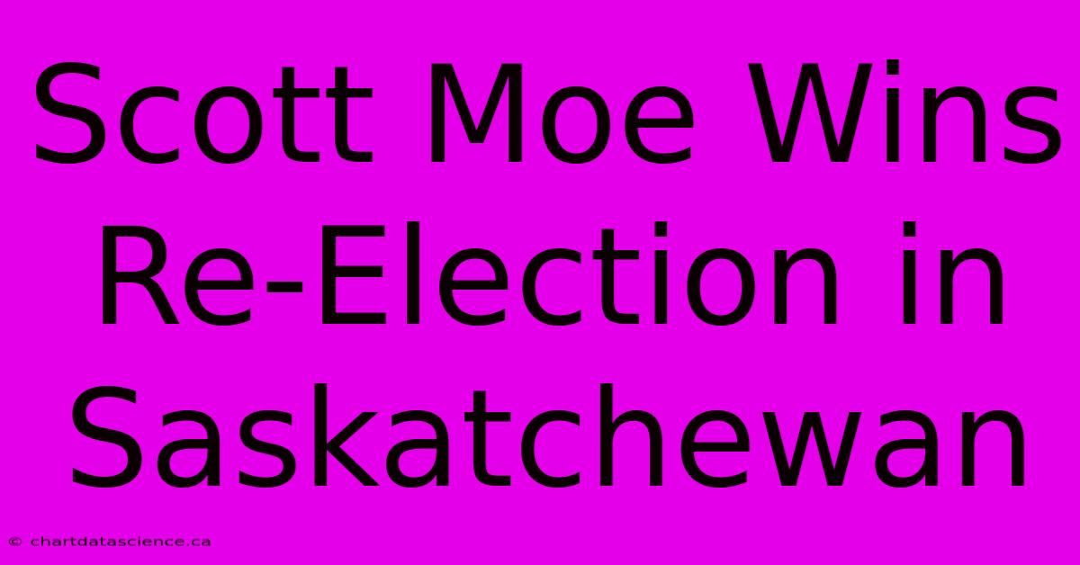 Scott Moe Wins Re-Election In Saskatchewan