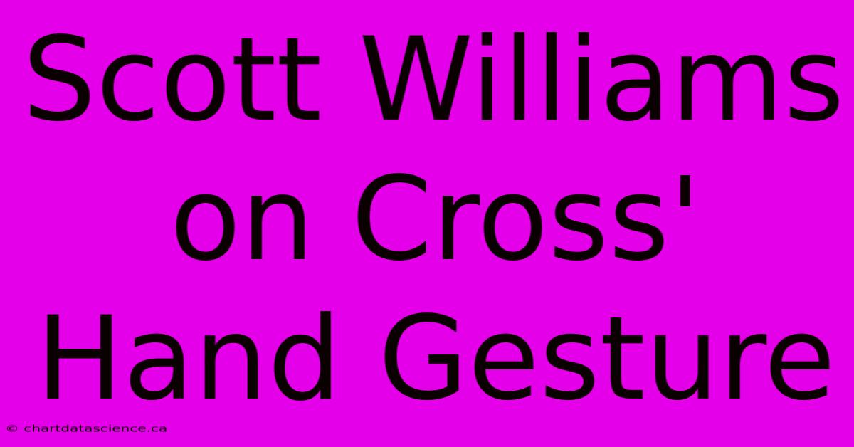 Scott Williams On Cross' Hand Gesture