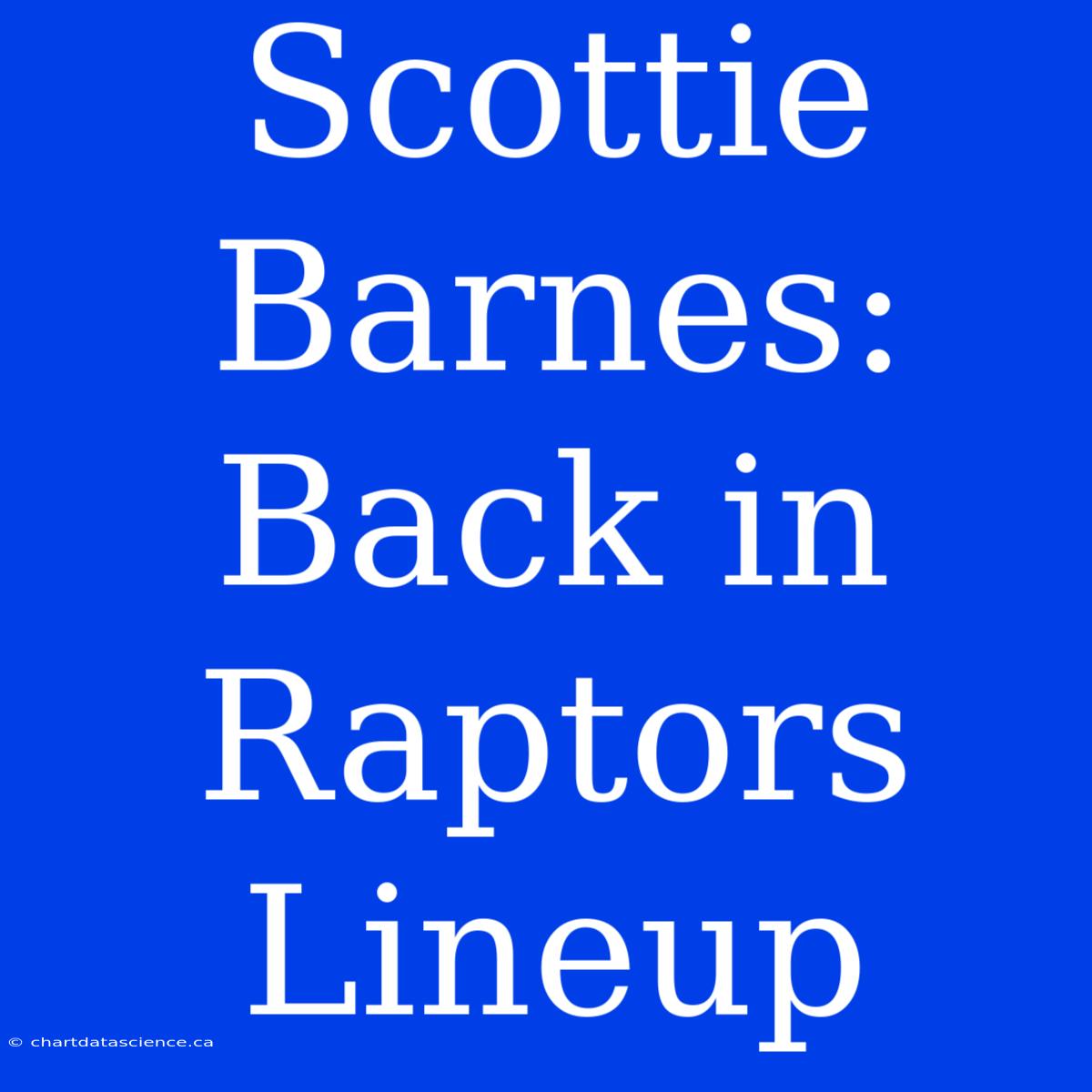 Scottie Barnes: Back In Raptors Lineup