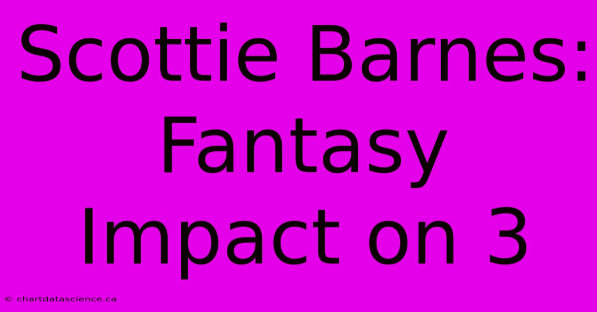 Scottie Barnes: Fantasy Impact On 3