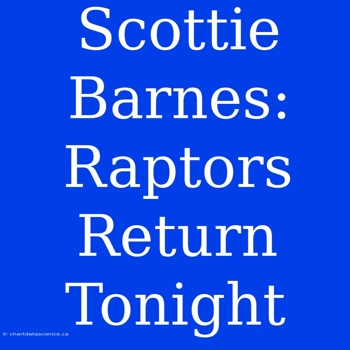 Scottie Barnes: Raptors Return Tonight