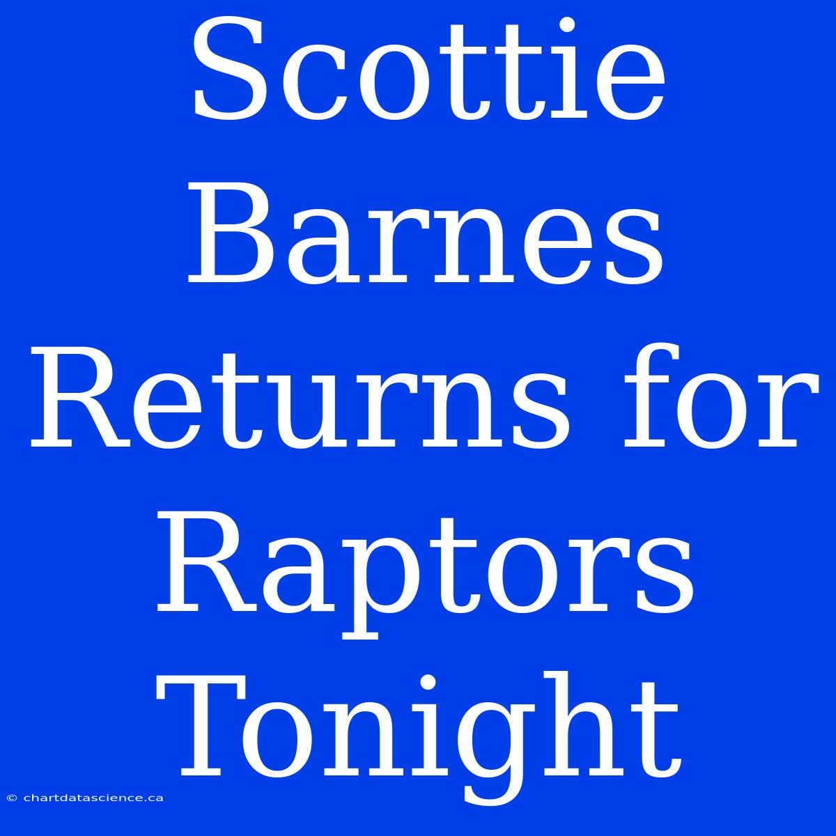 Scottie Barnes Returns For Raptors Tonight