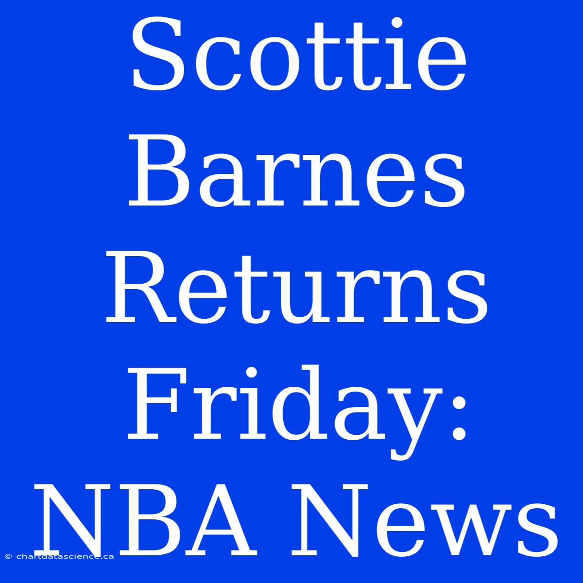 Scottie Barnes Returns Friday: NBA News