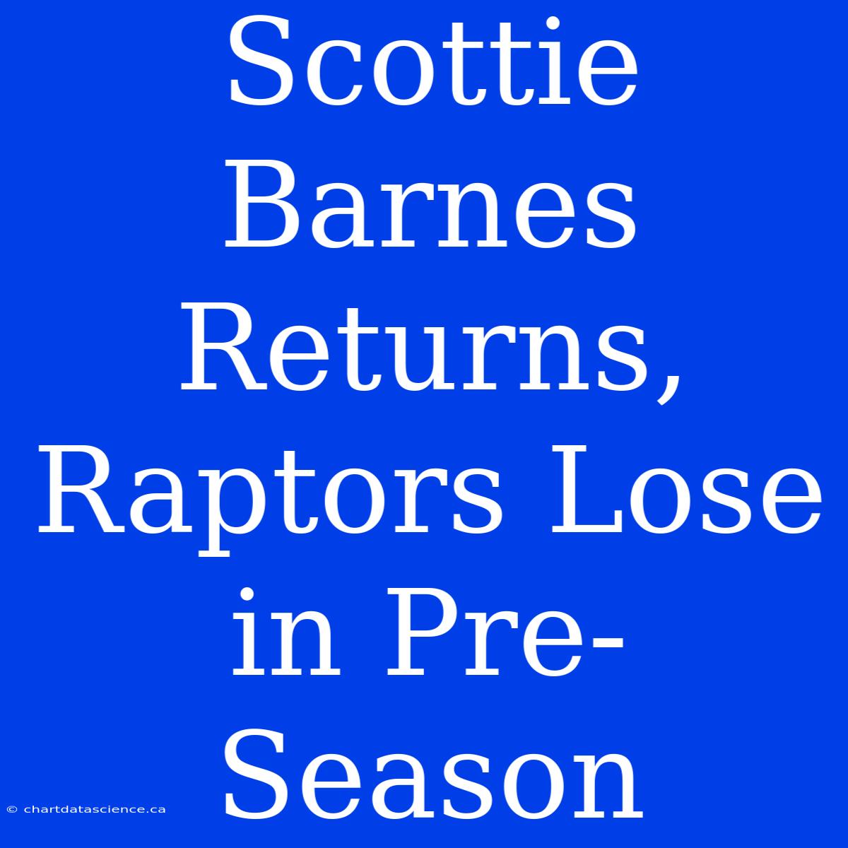 Scottie Barnes Returns, Raptors Lose In Pre-Season