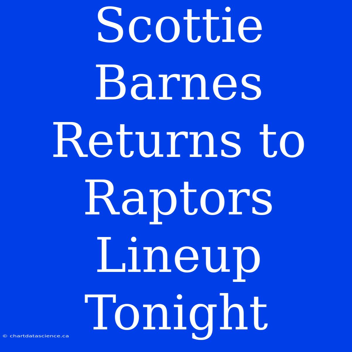 Scottie Barnes Returns To Raptors Lineup Tonight