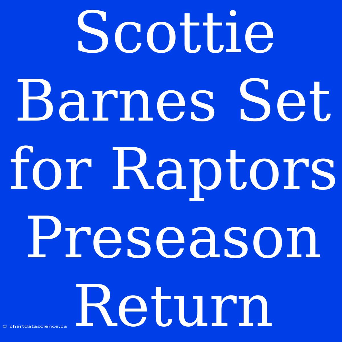 Scottie Barnes Set For Raptors Preseason Return