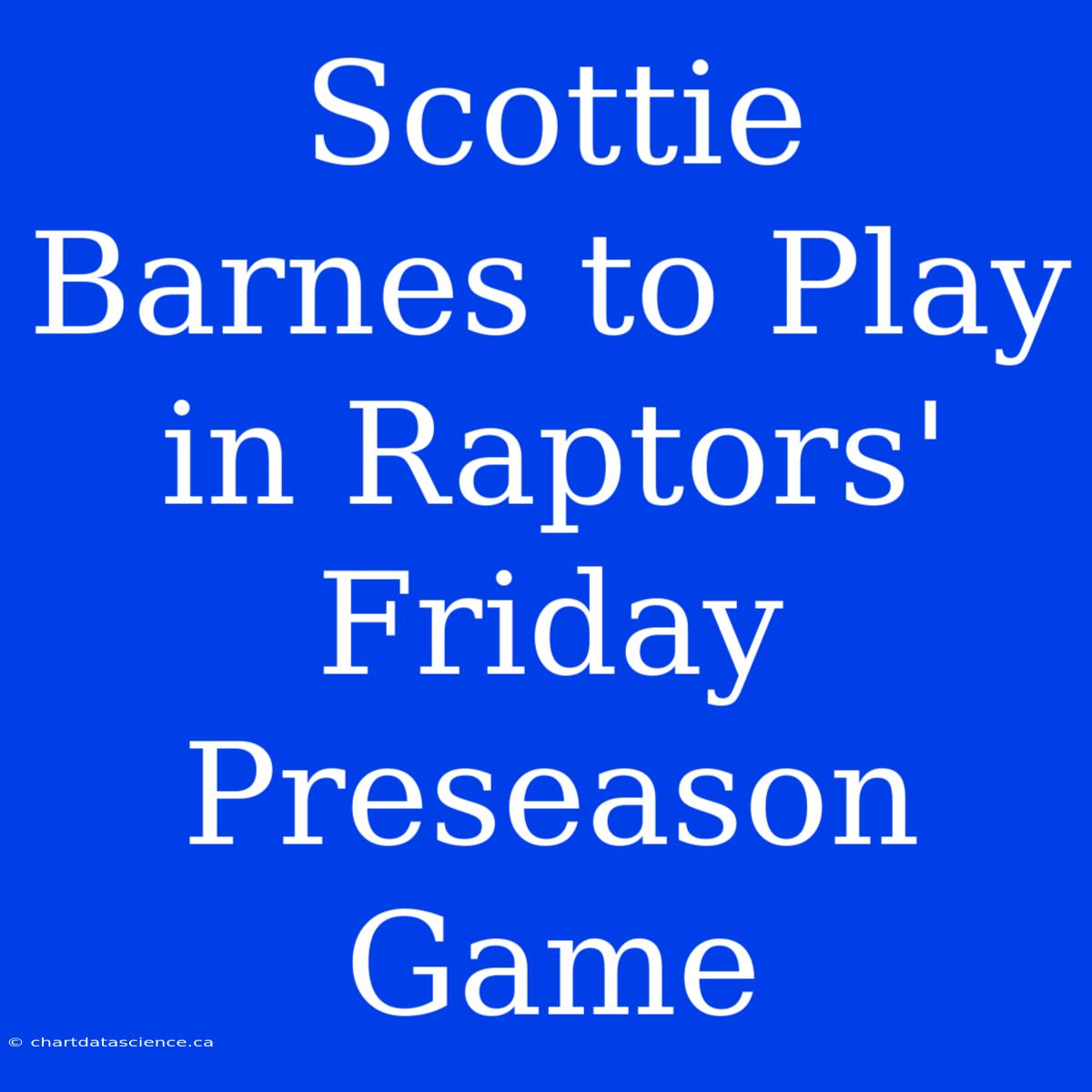 Scottie Barnes To Play In Raptors' Friday Preseason Game