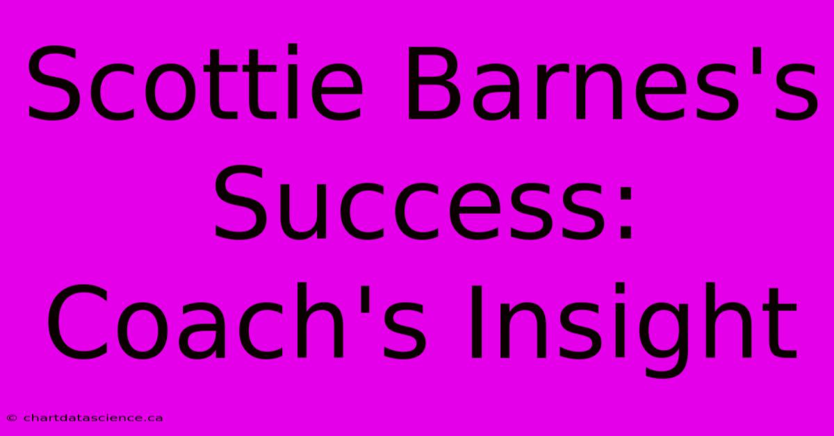 Scottie Barnes's Success: Coach's Insight