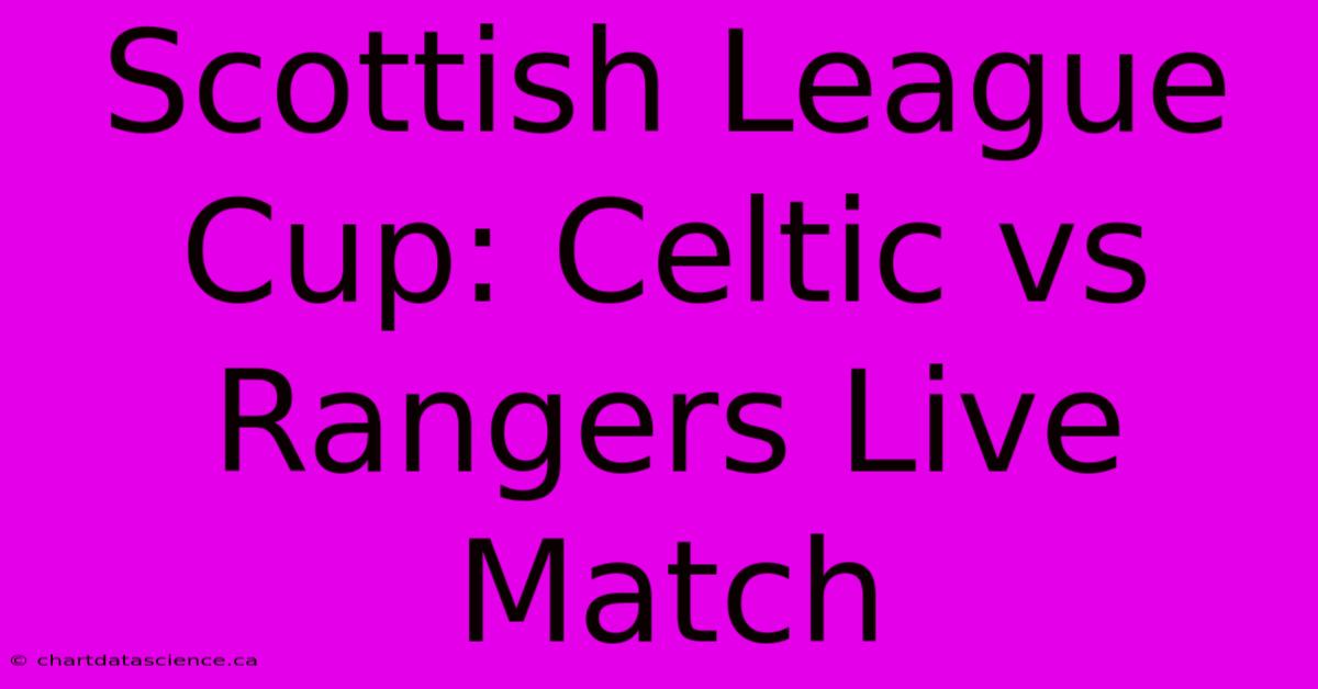 Scottish League Cup: Celtic Vs Rangers Live Match