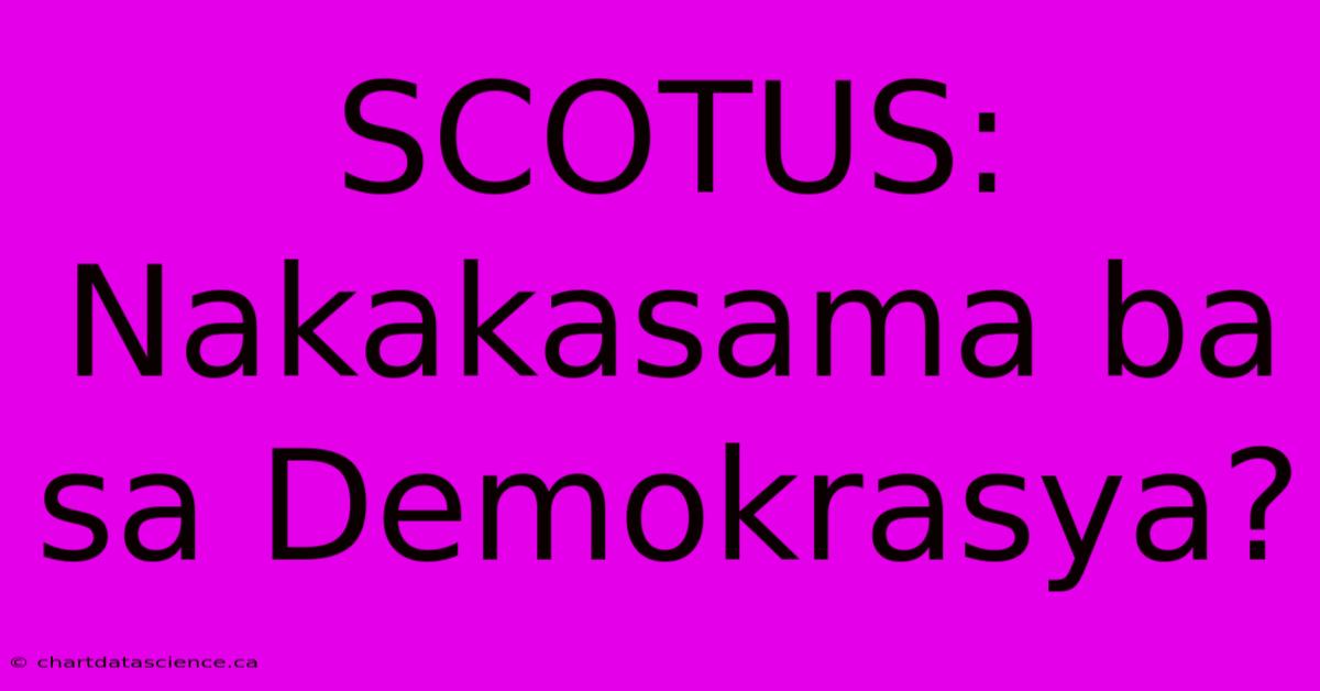 SCOTUS: Nakakasama Ba Sa Demokrasya?