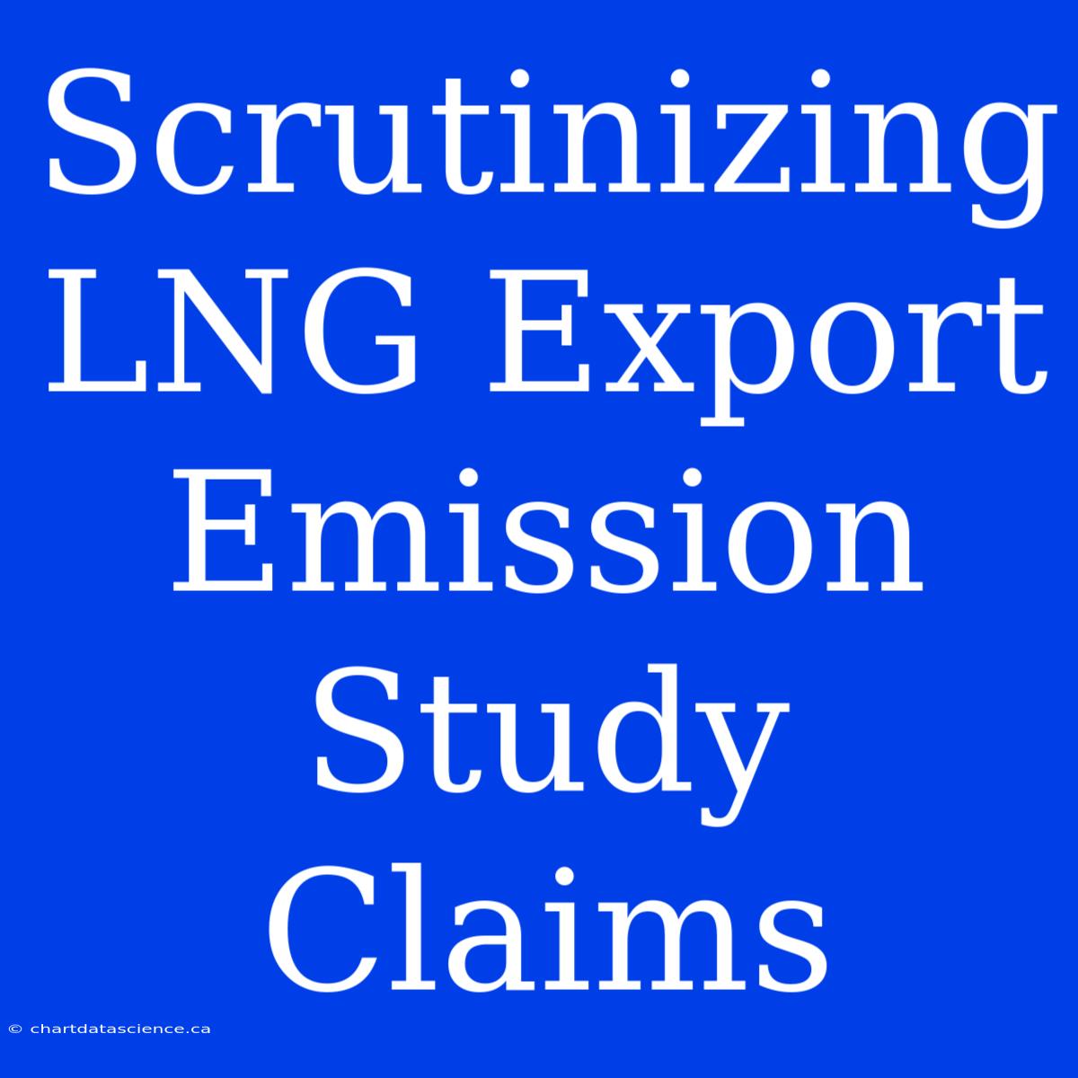 Scrutinizing LNG Export Emission Study Claims