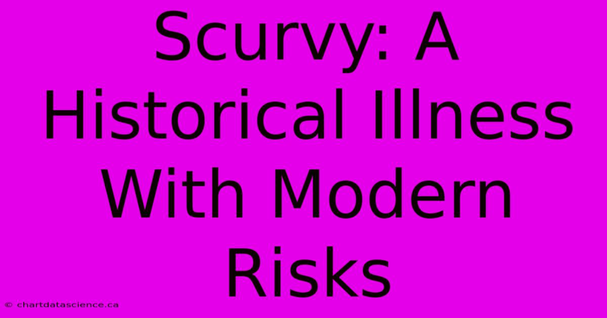 Scurvy: A Historical Illness With Modern Risks 