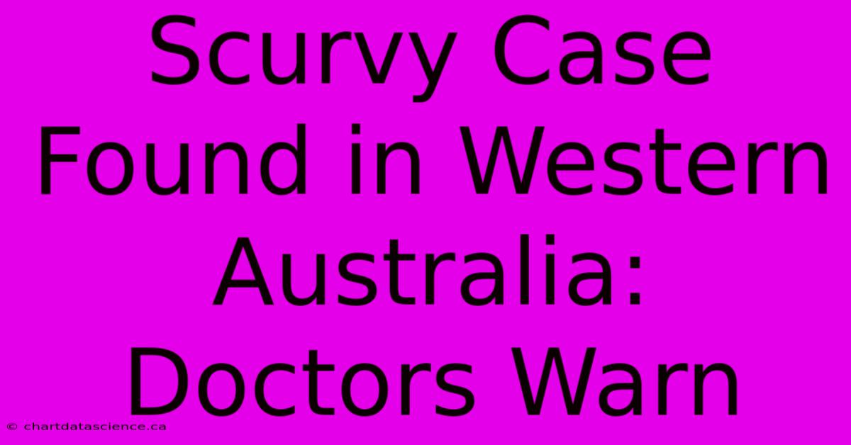 Scurvy Case Found In Western Australia: Doctors Warn