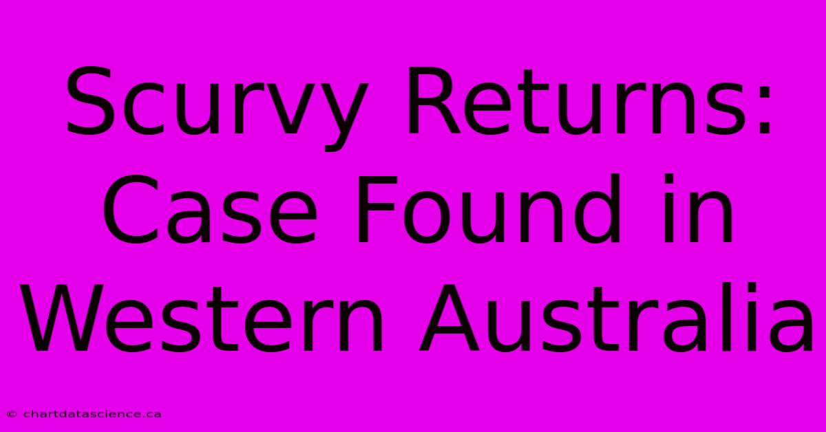 Scurvy Returns: Case Found In Western Australia 