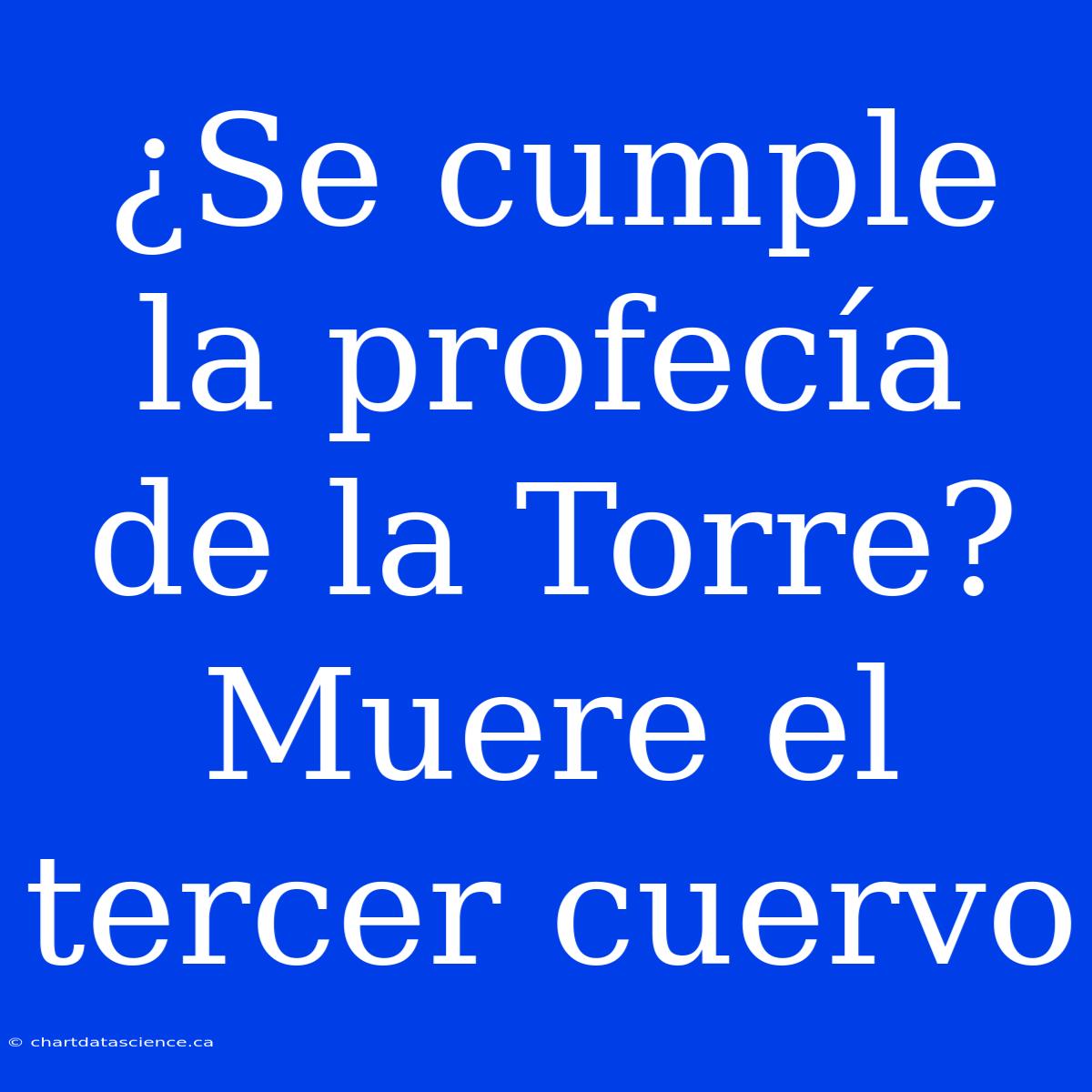 ¿Se Cumple La Profecía De La Torre? Muere El Tercer Cuervo