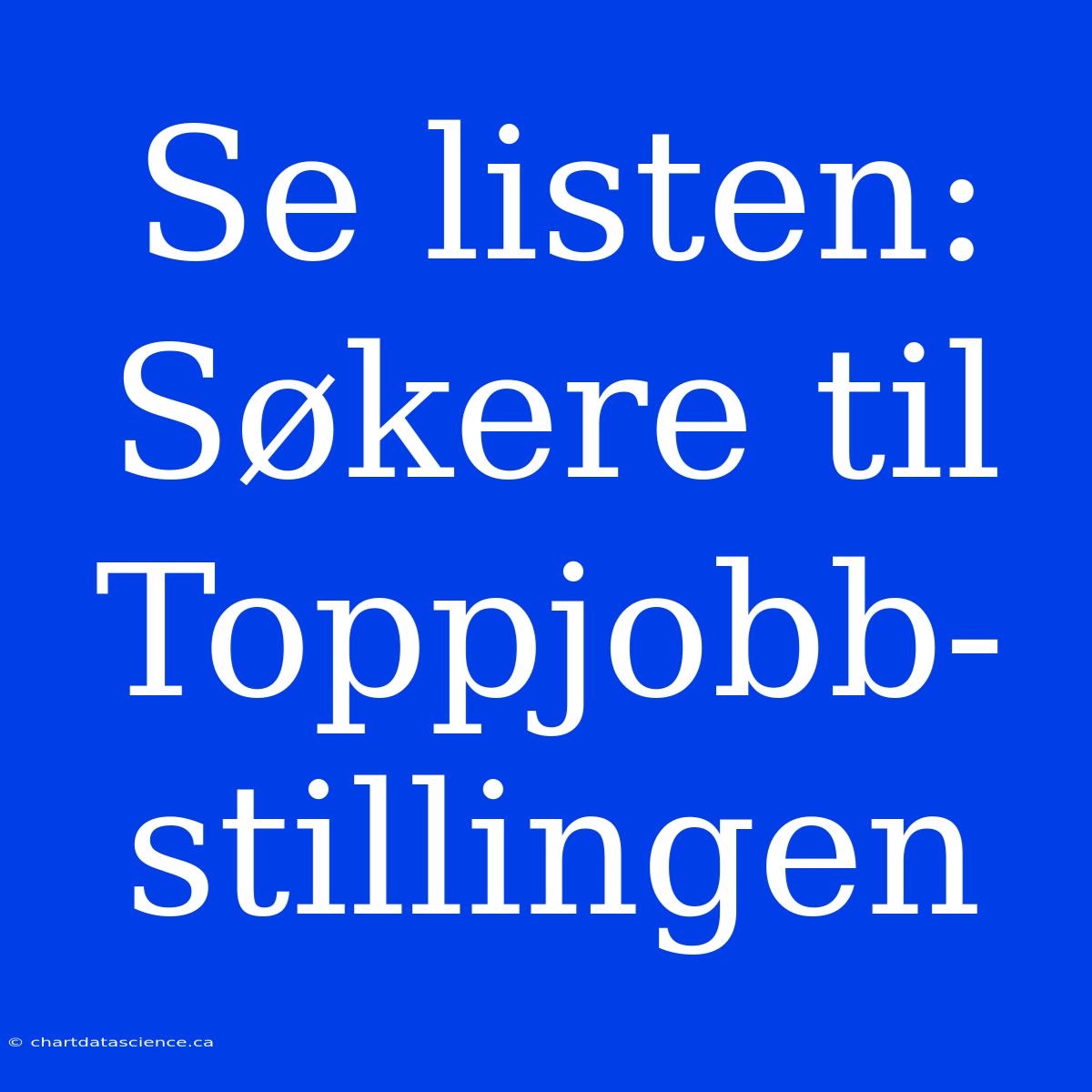 Se Listen: Søkere Til Toppjobb-stillingen