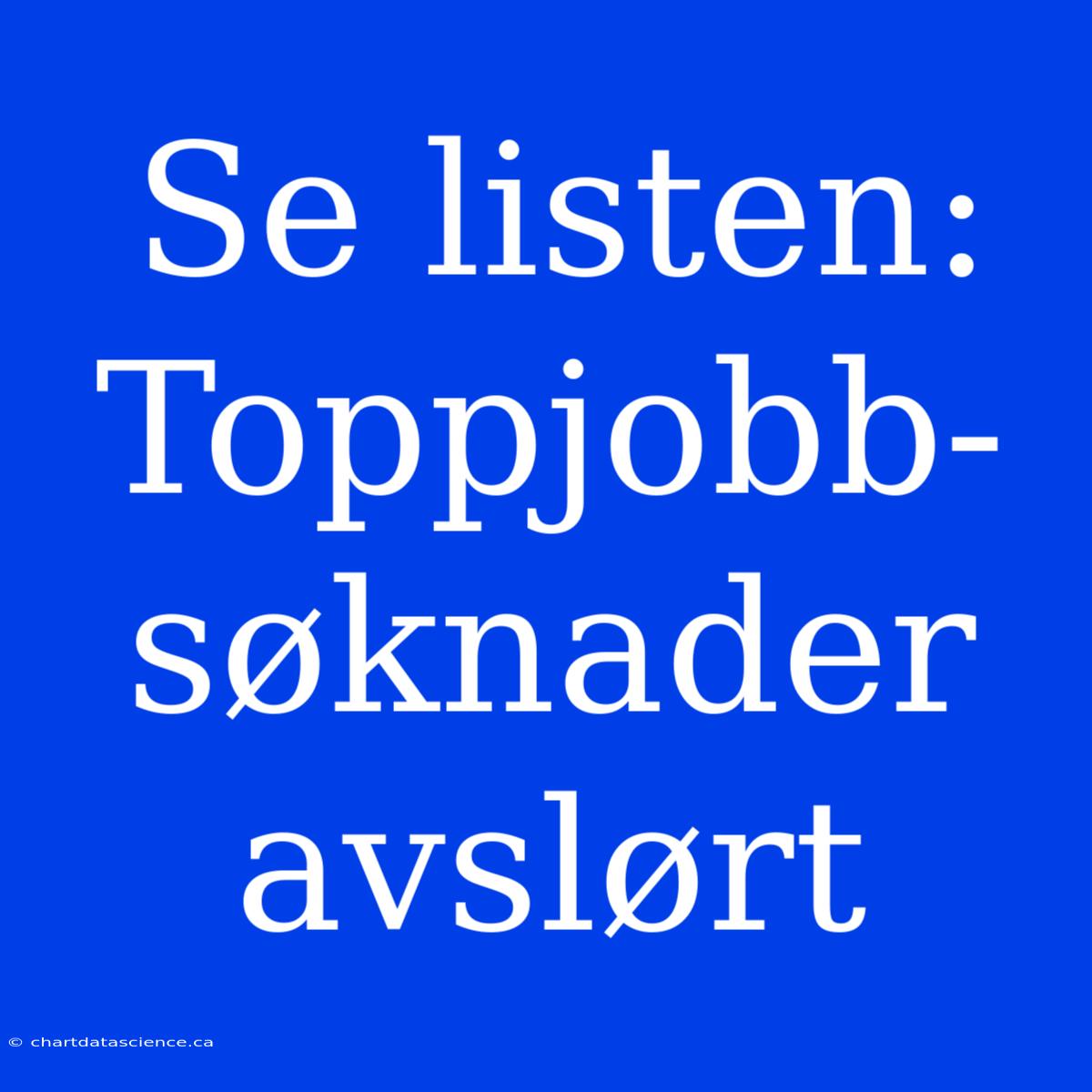 Se Listen: Toppjobb-søknader Avslørt