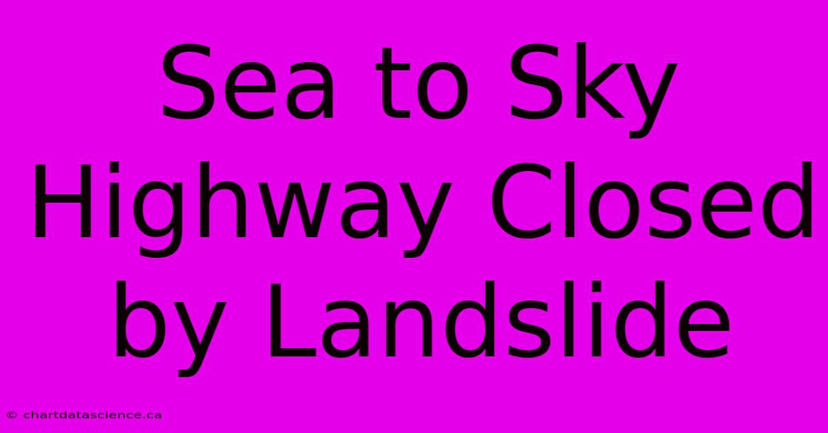 Sea To Sky Highway Closed By Landslide