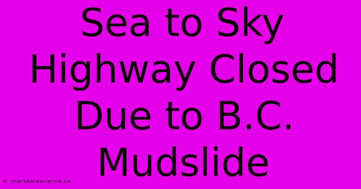 Sea To Sky Highway Closed Due To B.C. Mudslide