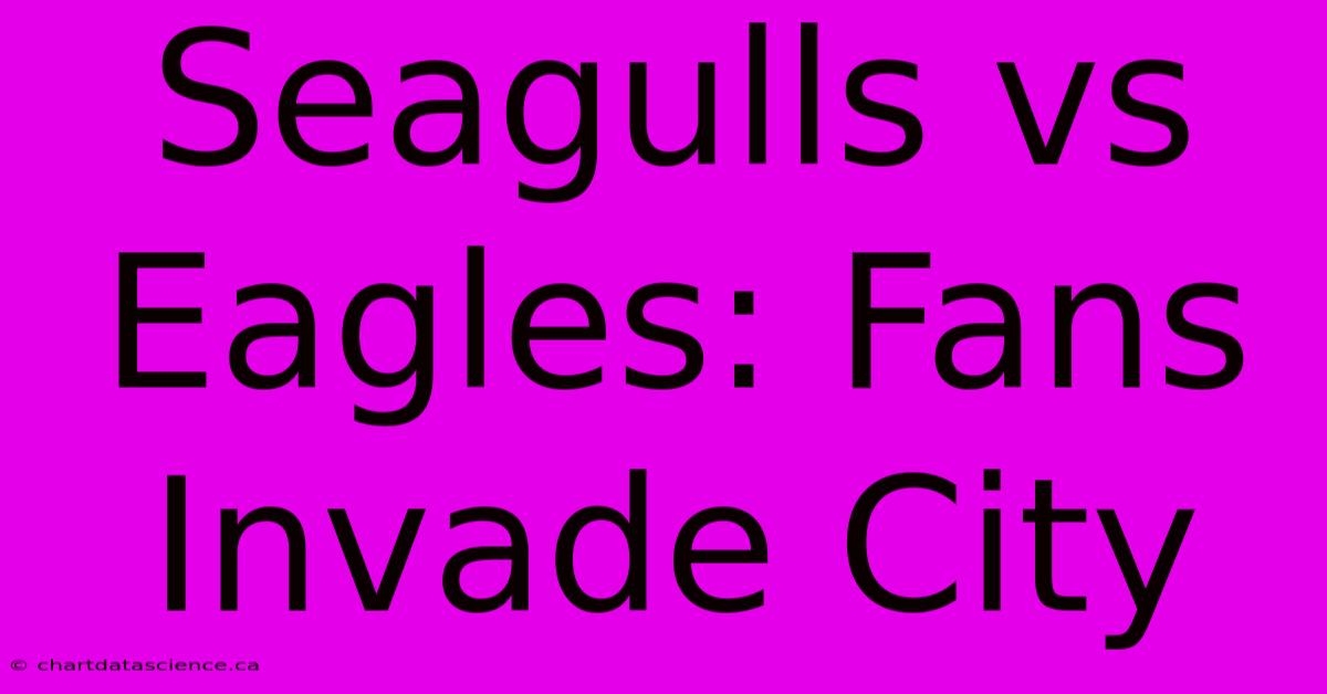 Seagulls Vs Eagles: Fans Invade City