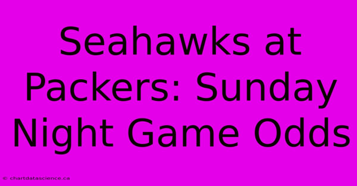 Seahawks At Packers: Sunday Night Game Odds