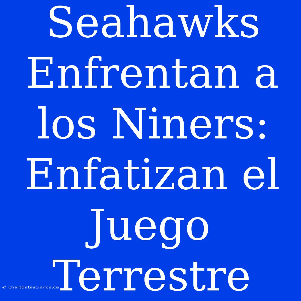 Seahawks Enfrentan A Los Niners: Enfatizan El Juego Terrestre