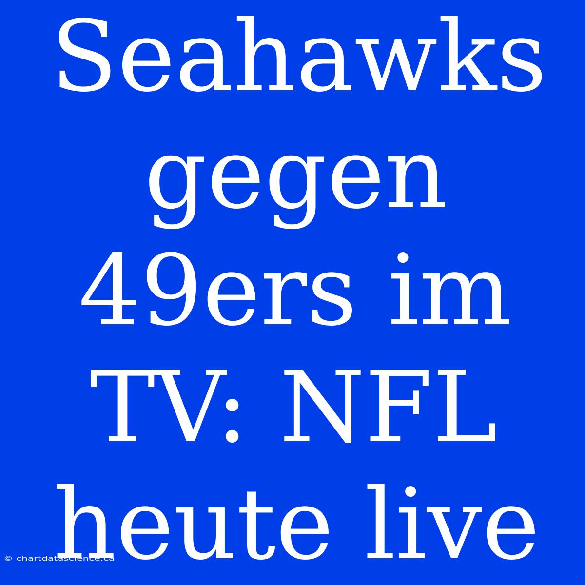 Seahawks Gegen 49ers Im TV: NFL Heute Live