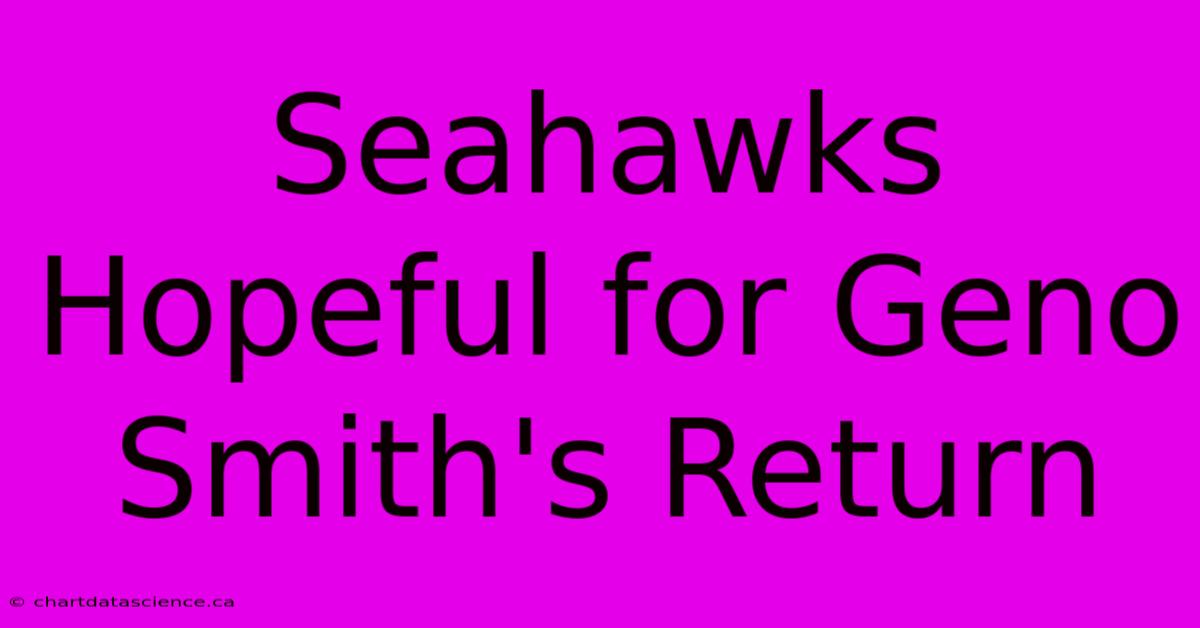 Seahawks Hopeful For Geno Smith's Return