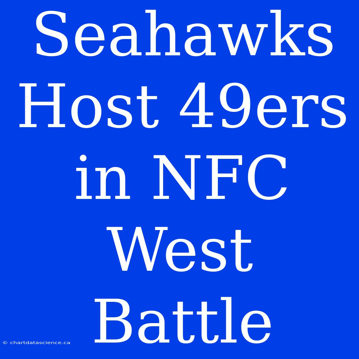 Seahawks Host 49ers In NFC West Battle