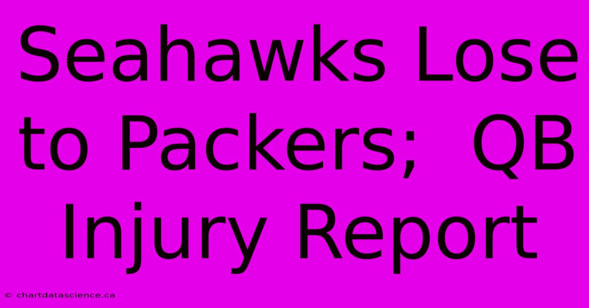 Seahawks Lose To Packers;  QB Injury Report