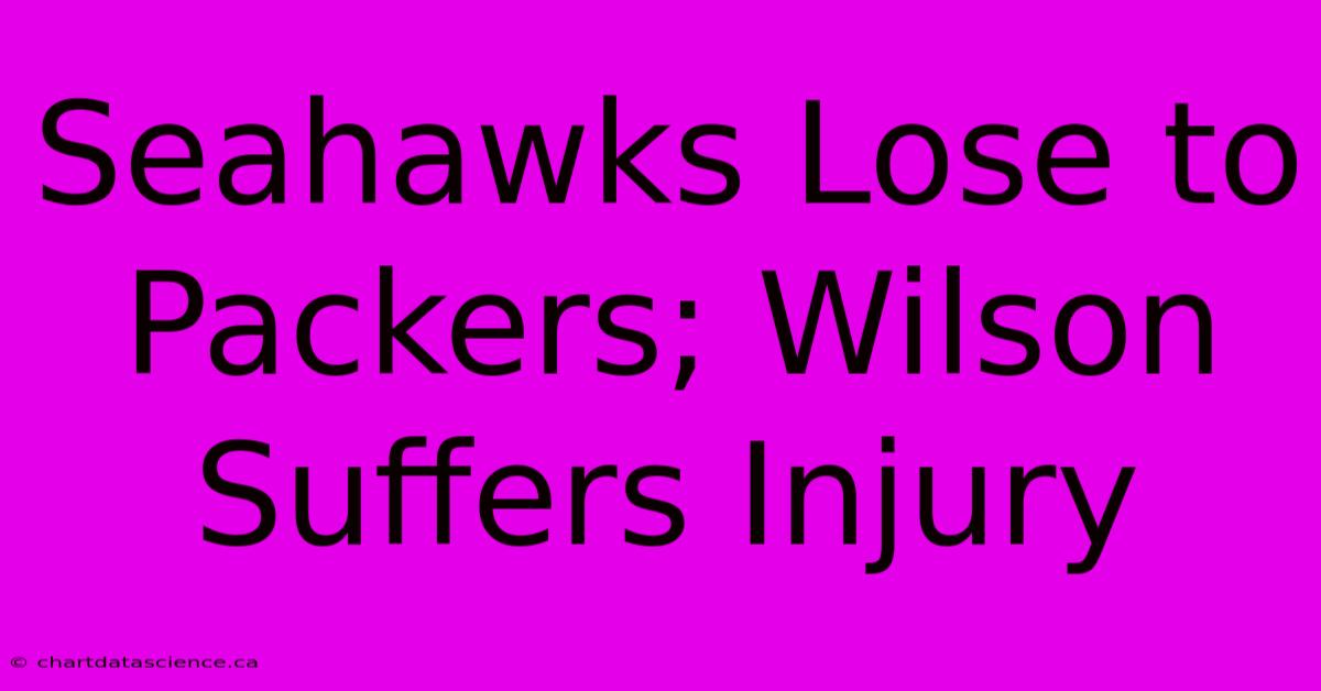 Seahawks Lose To Packers; Wilson Suffers Injury