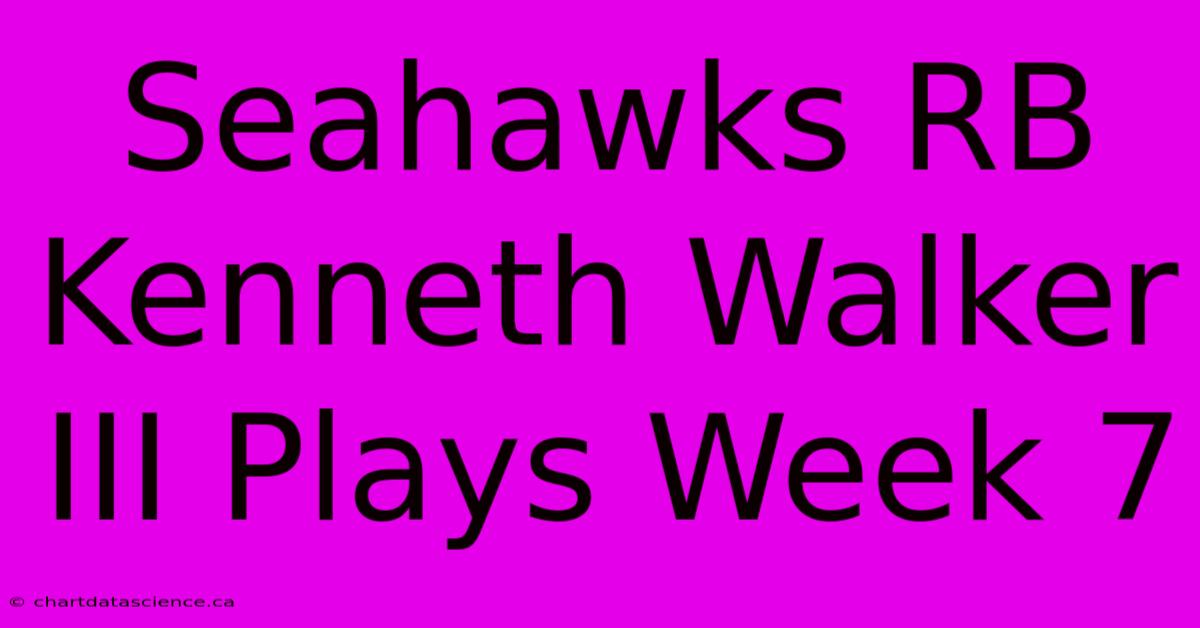 Seahawks RB Kenneth Walker III Plays Week 7