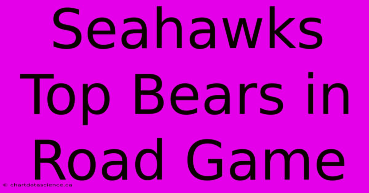 Seahawks Top Bears In Road Game