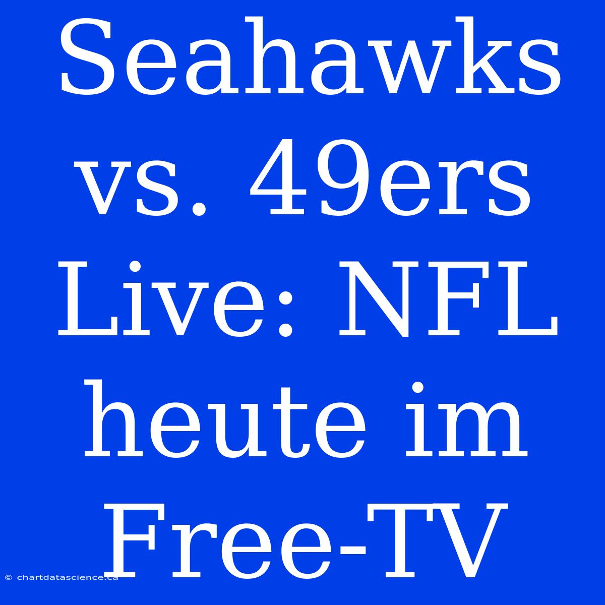 Seahawks Vs. 49ers Live: NFL Heute Im Free-TV