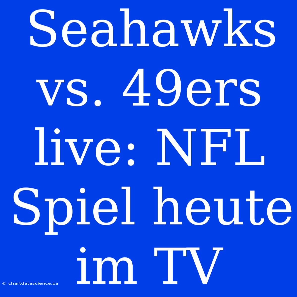 Seahawks Vs. 49ers Live: NFL Spiel Heute Im TV