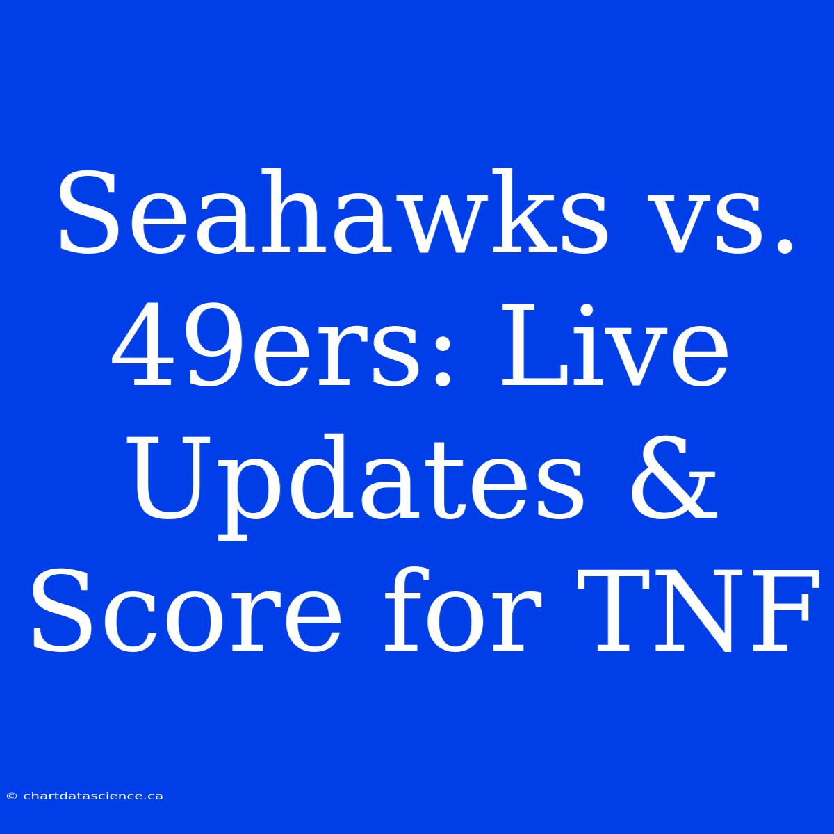 Seahawks Vs. 49ers: Live Updates & Score For TNF