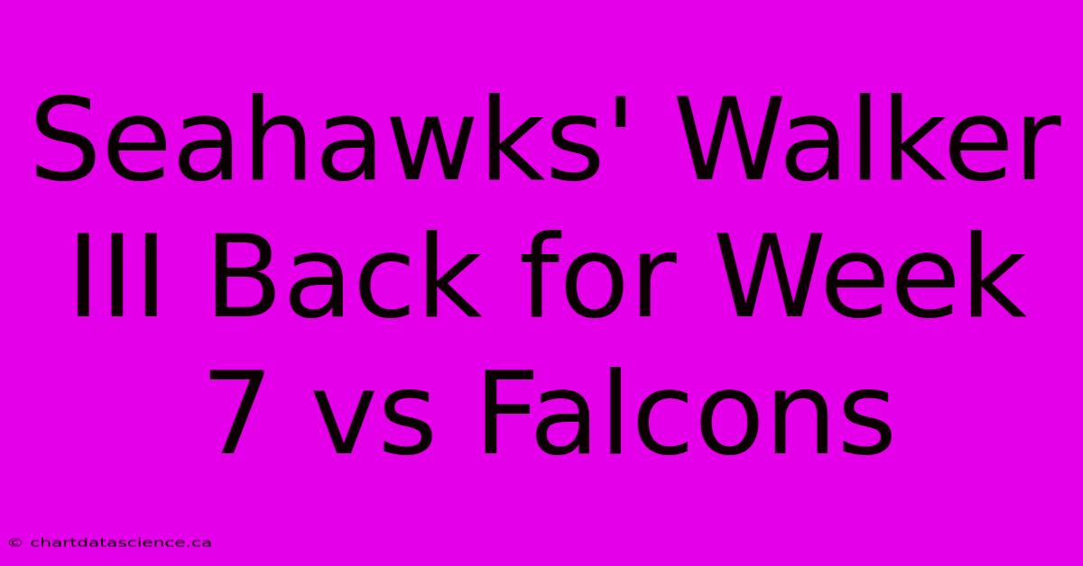 Seahawks' Walker III Back For Week 7 Vs Falcons