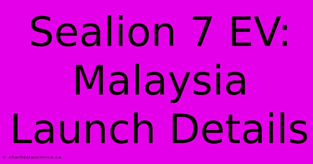 Sealion 7 EV: Malaysia Launch Details