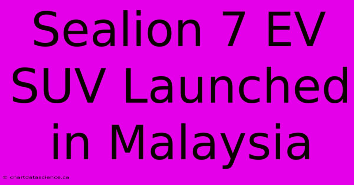 Sealion 7 EV SUV Launched In Malaysia