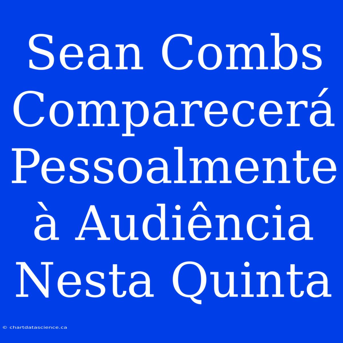 Sean Combs Comparecerá Pessoalmente À Audiência Nesta Quinta