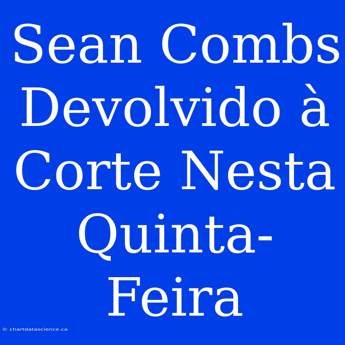 Sean Combs Devolvido À Corte Nesta Quinta-Feira