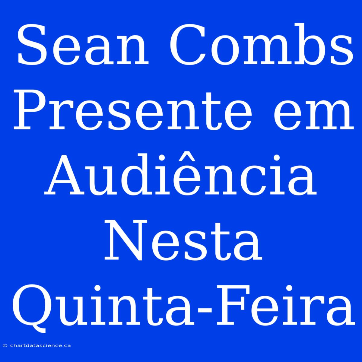 Sean Combs Presente Em Audiência Nesta Quinta-Feira