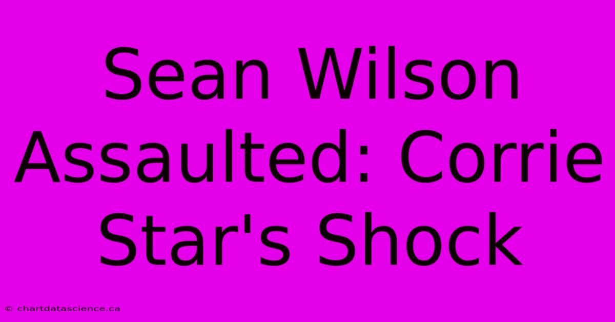 Sean Wilson Assaulted: Corrie Star's Shock