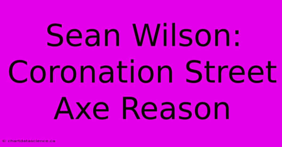 Sean Wilson: Coronation Street Axe Reason