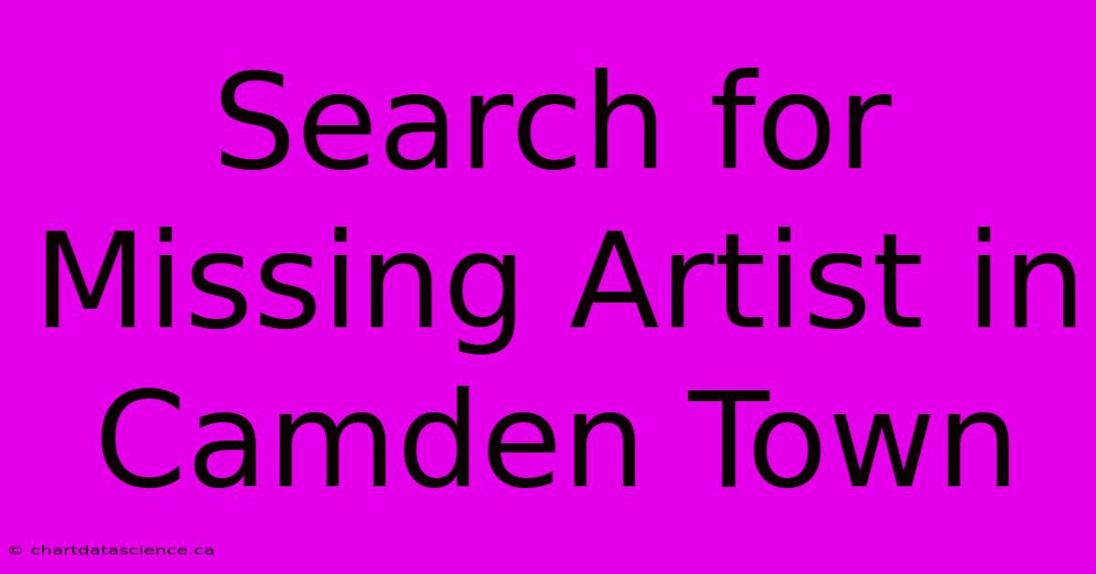 Search For Missing Artist In Camden Town