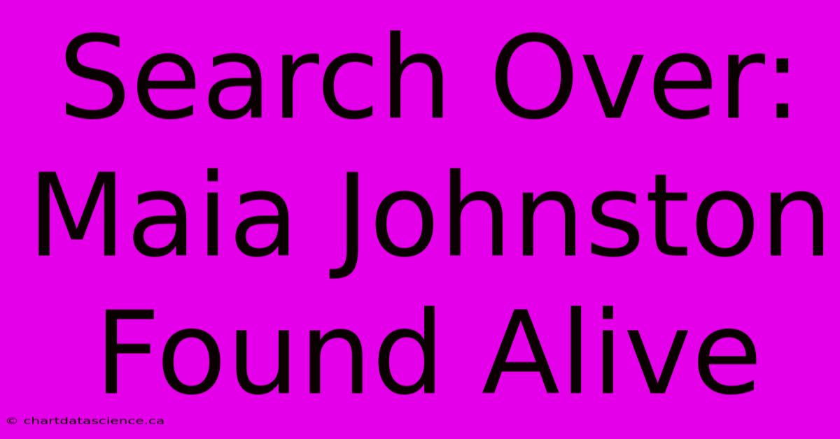 Search Over: Maia Johnston Found Alive