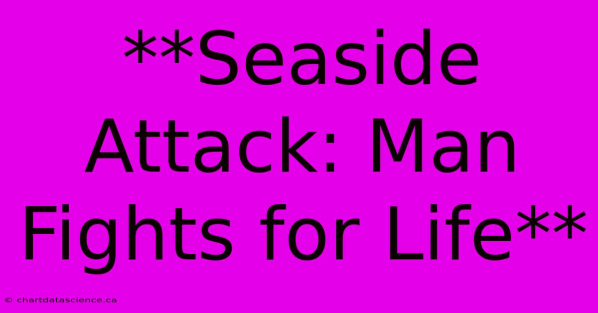 **Seaside Attack: Man Fights For Life**