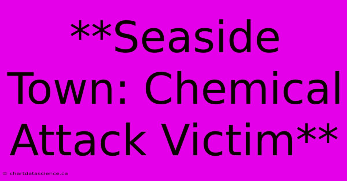 **Seaside Town: Chemical Attack Victim**